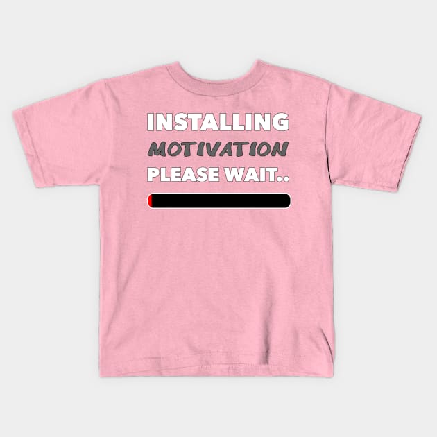 Installing Motivation Please Wait.. Kids T-Shirt by ParaholiX